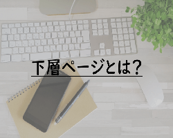 下層ページとは？初心者のための基本解説！【2021年最新】