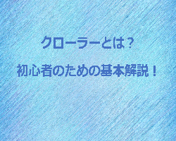 クローラーとは？初心者のための基本解説！