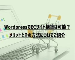 WordPressでECサイト構築は可能？メリットとその方法についてご紹介