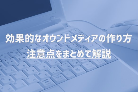 効果的なオウンドメディアの作り方・注意点をまとめて解説