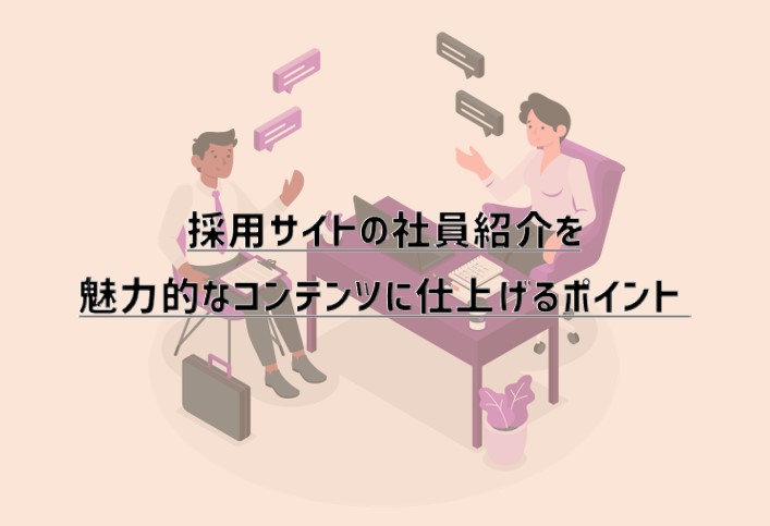 採用サイトの社員紹介を魅力的なコンテンツに仕上げるポイント