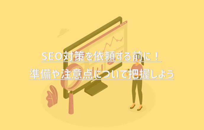 SEO対策を依頼する前に！準備や注意点について把握しよう