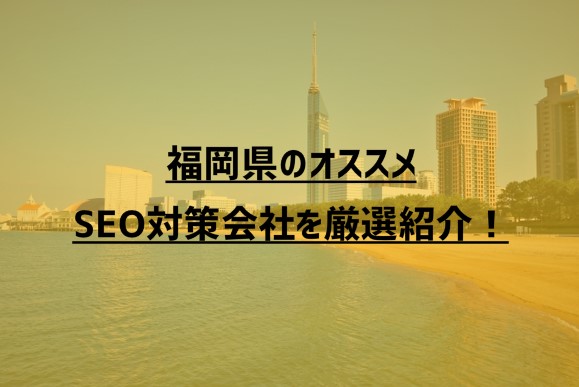 福岡県のオススメSEO対策会社9社を厳選紹介！【2023年版】